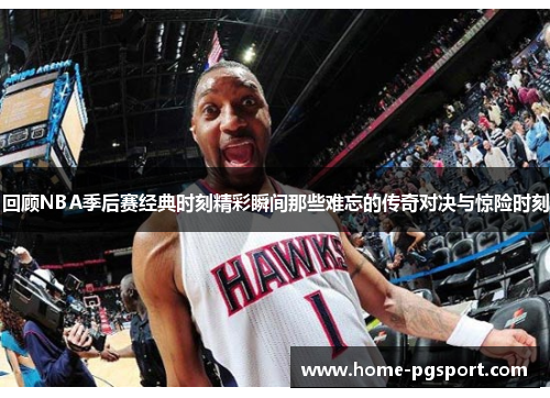 回顾NBA季后赛经典时刻精彩瞬间那些难忘的传奇对决与惊险时刻