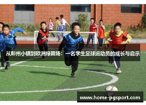 从彭州小镇到欧洲绿茵场：一名学生足球运动员的成长与启示
