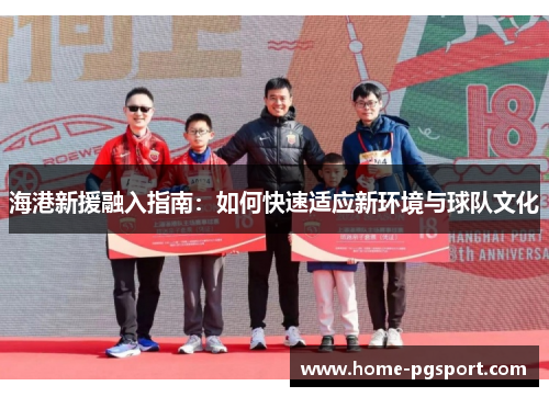 海港新援融入指南：如何快速适应新环境与球队文化