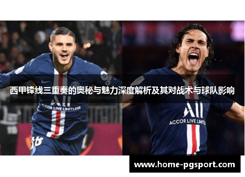 西甲锋线三重奏的奥秘与魅力深度解析及其对战术与球队影响 西甲锋线三重奏的奥秘与魅力深度解析及其对战术与球队影响