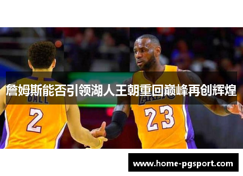 詹姆斯能否引领湖人王朝重回巅峰再创辉煌 詹姆斯能否引领湖人王朝重回巅峰再创辉煌