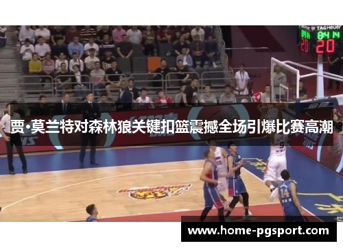 贾·莫兰特对森林狼关键扣篮震撼全场引爆比赛高潮