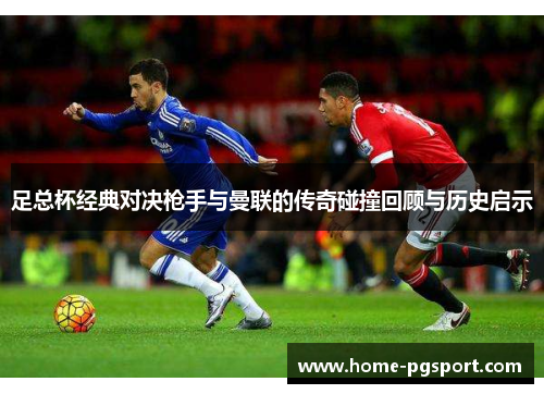 足总杯经典对决枪手与曼联的传奇碰撞回顾与历史启示 足总杯经典对决枪手与曼联的传奇碰撞回顾与历史启示