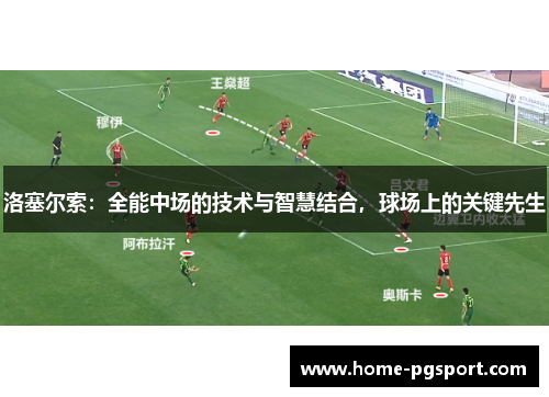 洛塞尔索：全能中场的技术与智慧结合，球场上的关键先生