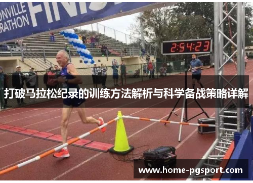 打破马拉松纪录的训练方法解析与科学备战策略详解