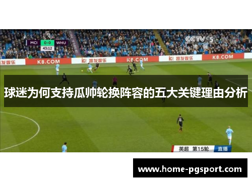 球迷为何支持瓜帅轮换阵容的五大关键理由分析
